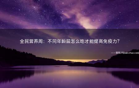 全民营养周:不同年龄层怎么吃才能提高免疫力?