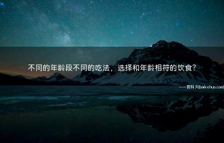 不同的年龄段不同的吃法，选择和年龄相符的饮食？