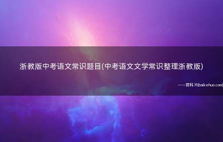 浙教版中考语文常识题目(中考语文文学常识整理浙教版)