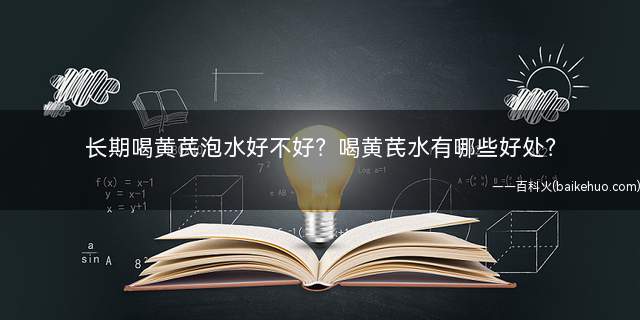 长期喝黄芪泡水好不好?喝黄芪水有哪些好处?