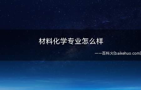 材料化学专业怎么样 就业前景好不好
