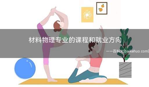 材料物理专业的课程和就业方向