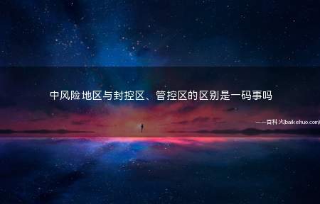 中风险地区与封控区、管控区的区别是一码事吗
