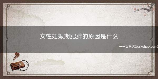 女性妊娠期肥胖的原因是什么 女性妊娠期肥胖该怎么减