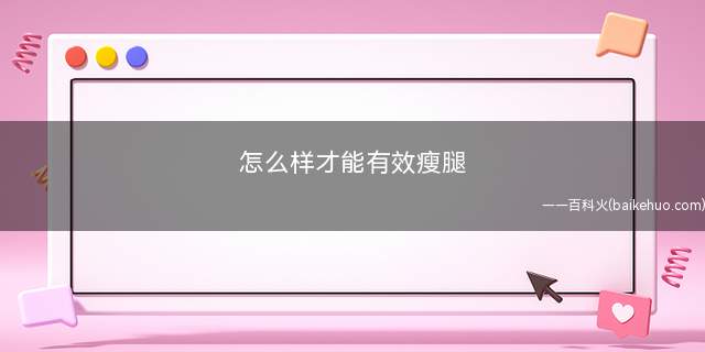 怎么样才能有效瘦腿 这些方法帮你瘦成细长腿