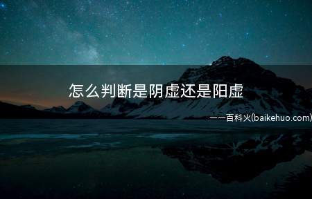 怎么判断是阴虚还是阳虚 阳虚体质怎么调理最好