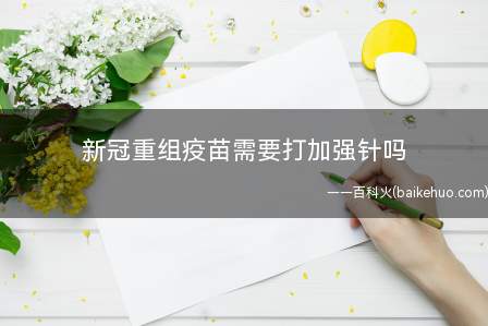 新冠重组疫苗需要打加强针吗不需要