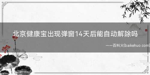 北京健康宝出现弹窗14天后能自动解除吗