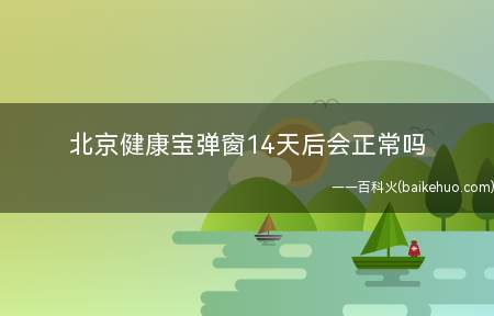 北京健康宝弹窗14天后会正常吗