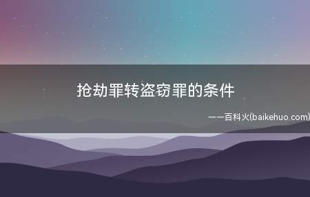 抢劫罪转盗窃罪的条件