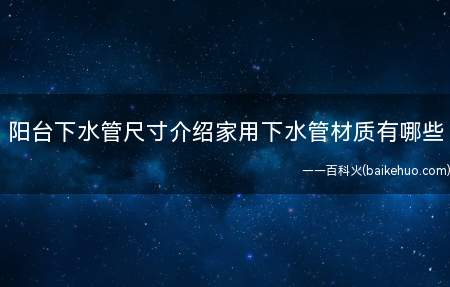 阳台下水管尺寸介绍家用下水管材质有哪些
