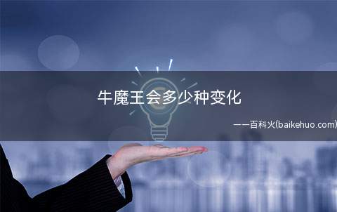 牛魔王会多少种变化 牛魔王会多少种变化又凉了
