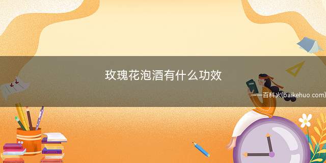 玫瑰花泡酒有什么功效
