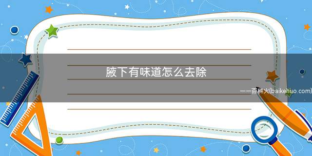 腋下有味道怎么去除(流汗过多引发的腋下异味)