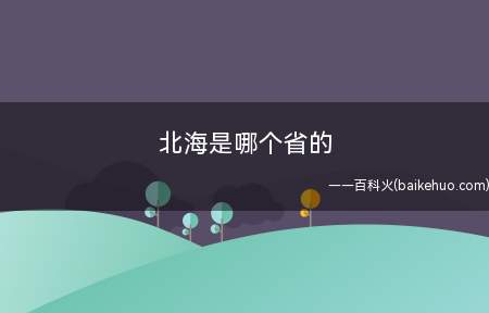 北海是哪个省的(北海近代建筑群有哪些)