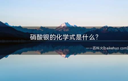 硝酸银的化学式是什么(硝酸银是一种有毒的化学物质)