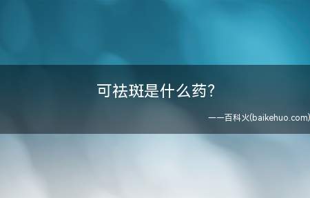 可祛斑是什么药?