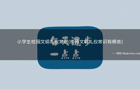 小学生校园文明礼仪常识(校园文明礼仪常识有哪些)