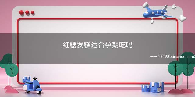 红糖发糕适合孕期吃吗(孕早期饮食注意事项)