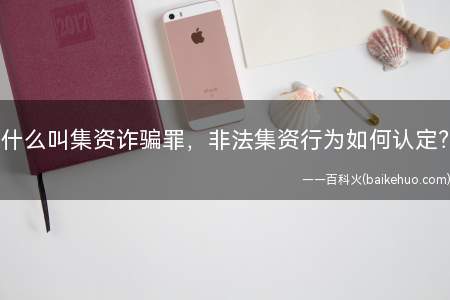 什么叫集资诈骗罪,非法集资行为如何认定?