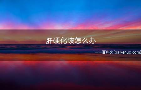 肝硬化该怎么办