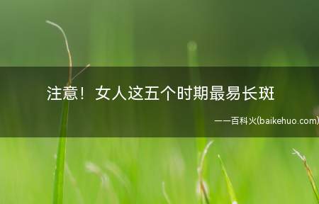 注意!女人这五个时期最易长斑