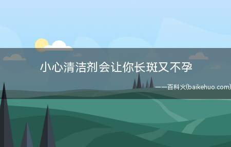 小心清洁剂会让你长斑又不孕