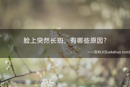 脸上突然长斑,有哪些原因?