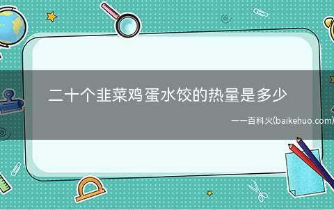 二十个韭菜鸡蛋水饺的热量是多少