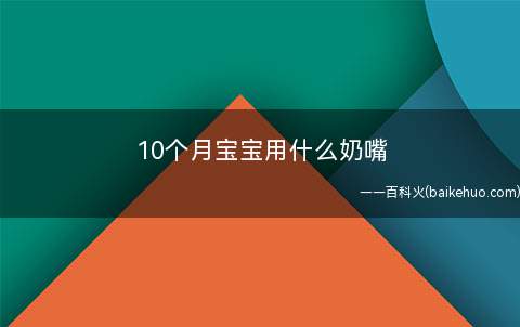 10个月宝宝用什么奶嘴比较好