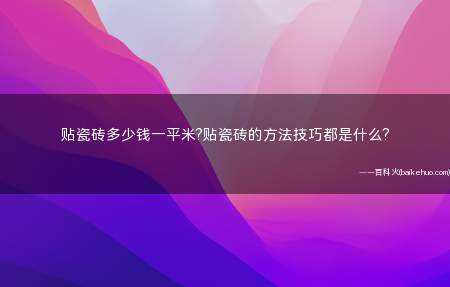 贴瓷砖多少钱一平米?贴瓷砖的方法技巧都是什么?