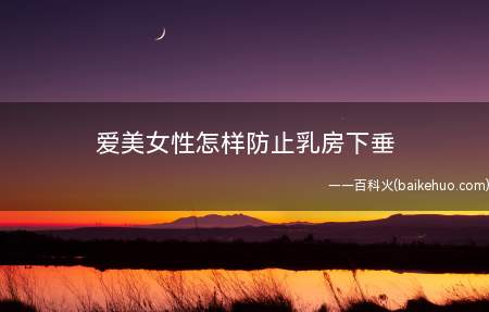 爱美女性怎样防止乳房下垂