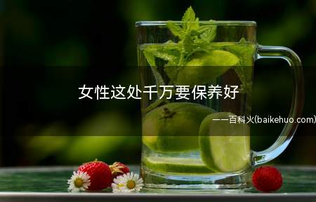 女性这处千万要保养好 否则最容易引起病变!