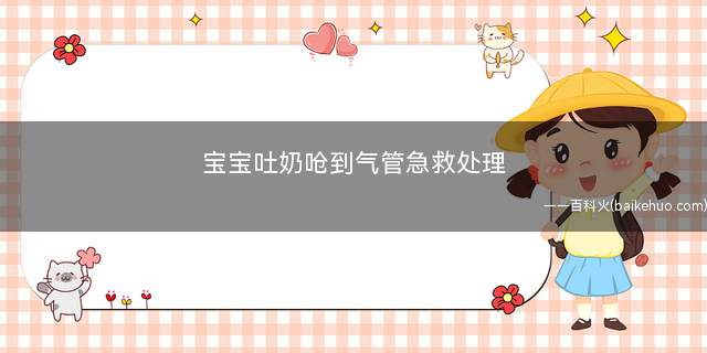 宝宝吐奶呛到气管急救处理