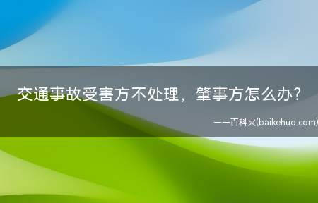 交通事故受害方不处理,肇事方怎么办?