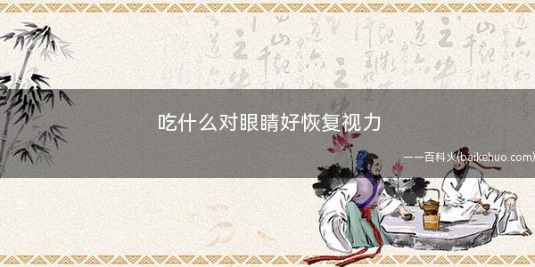 吃什么对眼睛好恢复视力