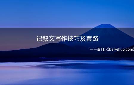 记叙文写作技巧及套路（学习培训阅读和理解的情况下,学它有什么作用呢?）