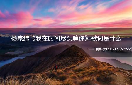 杨宗纬《我在时间尽头等你》歌词是什么
