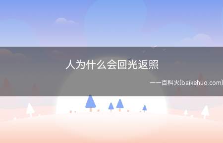 人为什么会回光返照(人为什么会回光返照 几个器官之间的“交流”)