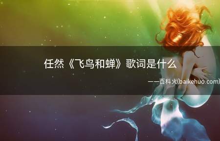 任然《飞鸟和蝉》歌词是什么(“你骄傲的飞远,我栖息的夏天,听不见的宣言,重复过很多年”)