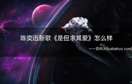陈奕迅新歌《是但求其爱》怎么样(陈奕迅新歌《是但求其爱》怎么样 歌词是什么)