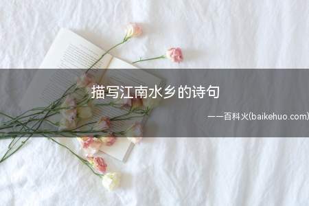 描写江南水乡的诗句(10首江南古诗词,都绝美,浓浓的富有诗意)