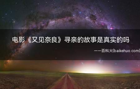 电影《又见奈良》寻亲的故事是真实的吗(《又见奈良》寻亲的故事是真实的吗 有人物原型吗)