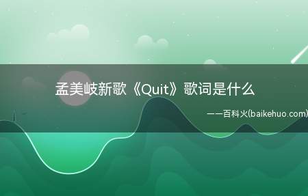 孟美岐新歌《Quit》歌词是什么(孟美岐新歌Quit上线,这首歌曲是R)