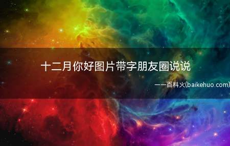 十二月你好图片带字朋友圈说说(你好图片带字朋友圈说说 12月你好文本唯美句子)