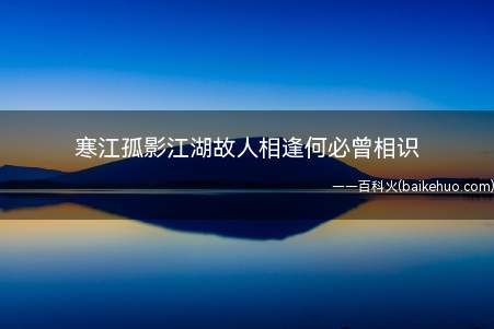 寒江孤影江湖故人相逢何必曾相识是什么意思