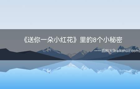 《送你一朵小红花》里的8个小秘密