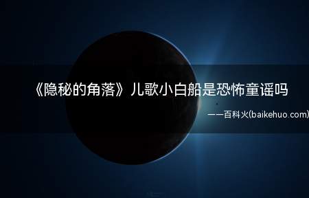 《隐秘的角落》儿歌小白船是恐怖童谣吗(《隐秘的角落》童谣小白船是可怕歌曲吗)