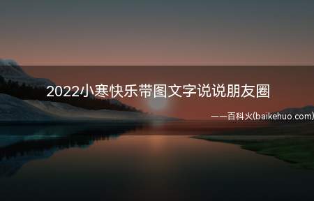2022小寒快乐带图文字说说朋友圈(2022小寒开心带图文字说说微信朋友圈 小寒节令高清图片壁纸)