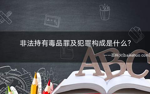 非法持有毒品罪及犯罪构成是什么?